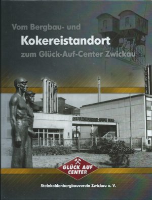 Vom Bergbau- und Kokereistandort zum Glück-Auf-Center Zwickau