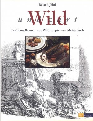 Wild und zart. Traditionelle und neue Wildrezepte vom Meisterkoch