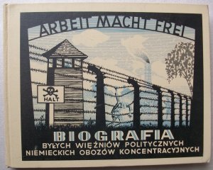 Arbeit macht frei  Biografia Bylych Wiezinów Polityznych Niemieckich Obozów Koncentracjnych TOM I (1974)