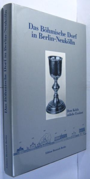 Das böhmische Dorf in Berlin-Neukölln 1737 - 1987. Dem Kelch zuliebe Exulant.