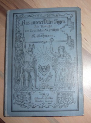 antiquarisches Buch – Reinhold Bahmann – Aus unser Väter Tagen - Im Kampfe um Deutschlands Freiheit - Geschichtliche Erzählung aus der Zeit von 1813-1815