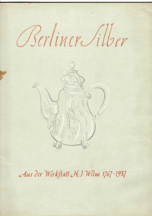 Berliner Silber aus der Werkstatt H. J. Wilm; 1767 - 1937