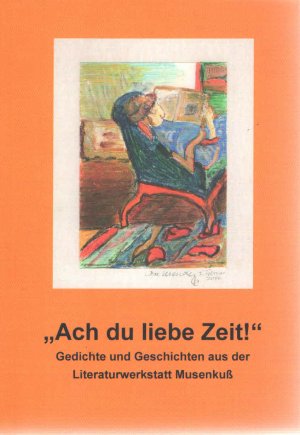 "Ach du liebe Zeit!" - Gedichte und Geschichten aus der Literaturwerkstatt Musenkuß