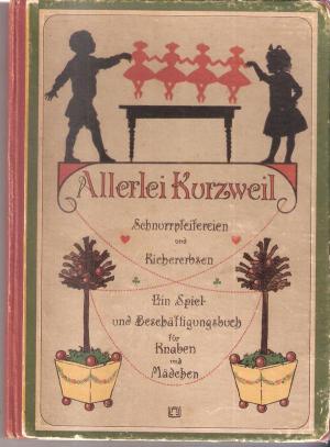 Allerlei Kurzweil, Schnurrpfeifereien und Kichererbsen – Ein Spiel- und Beschäftigungsbuch zur Unterhaltung, Belehrung sowie Belustigung für Knaben und Mädchen