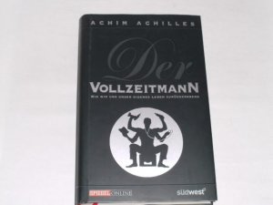 gebrauchtes Buch – Achim Achilles – Der Vollzeitmann. Endlich das eigene Leben zurückerobern. Betreut von Carla Mönig.