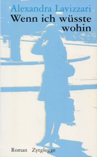 gebrauchtes Buch – Alexandra Lavizzari – Wenn ich wüsste wohin., Roman. gebrauchtes Buch – Alexandra Lavizzari – Wenn ich wüsste wohin., Roman.