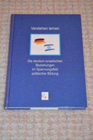 Verstehen lernen - Die deutsch-israelischen Beziehungen im Spannungsfeld politischer Bildung