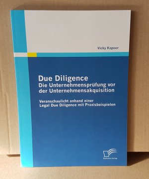 Due Diligence - Die Unternehmensprüfung vor der Unternehmensakquisition - Veranschaulicht anhand einer Legal Due Diligence mit Praxisbeispielen