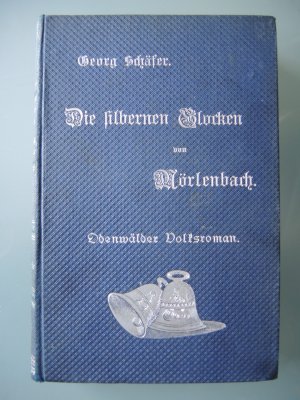 Die silbernen Glocken von Mörlenbach und die Falschmünzer im Weschnitzthale. Odenwälder Volksroman aus den neunziger Jahren des vorigen Jahrhunderts