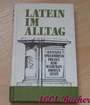 Latein im Alltag -- Sentenzen - Sprichwörter - Phrasen - Redewendungen - Formeln - Zitate