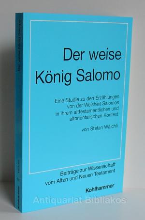 Der weise König Salomo. Eine Studie zu den Erzählungen von der Weisheit Salomos in ihrem alttestamentlichen und altorientalischen Kontext (= Beiträge zur Wissenschaft vom Alten und Neuen Testament. Heft 141 = Folge 8. Heft 1).