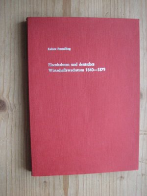 Eisenbahnen und deutsches Wirtschaftswachstum - 1840 - 1879 - Ein Beitrag zur Entwicklungstheorie und zur Theorie der Infrastruktur