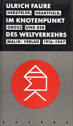 Im Knotenpunkt des Weltverkehrs. Herzfelde, Heartfield, Grosz und der Malik-Verlag 1916-1947.
