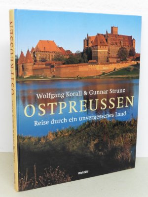 Ostpreussen. - Reise durch ein unvergessenes Land.