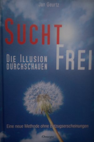 Suchtfrei - Die Illusion durchschauen - Eine neue Methode ohne Entzugserscheinungen