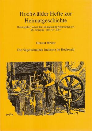 Die Nagelschmiede-Industrie im Hochwald. (Hochwälder Hefte zur Heimatgeschichte  H. 45 = Jg. 26). - Weiler, Helmut / Verein für Heimatkunde Nonnweiler e.V. (Hrsg.)
