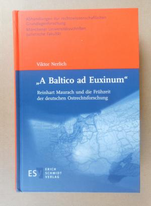 A Baltico ad Euxinum. Reinhart Maurach und die Frühzeit der deutschen Ostrechtsforschung (= Abhandlungen zur rechtswissenschaftlichen Grundlagenforschung […]