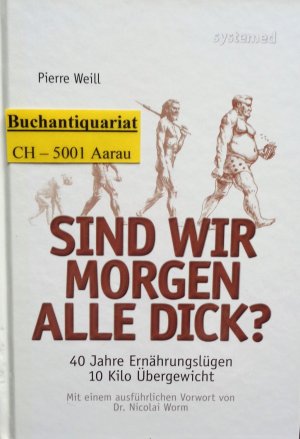 gebrauchtes Buch – Pierre Weill – Sind wir morgen alle dick? - 40 Jahre Ernährungslügen, 10 Kilo Übergewicht