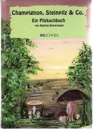 Champignon, Steinpilz & Co - Ein Pilzkochbuch