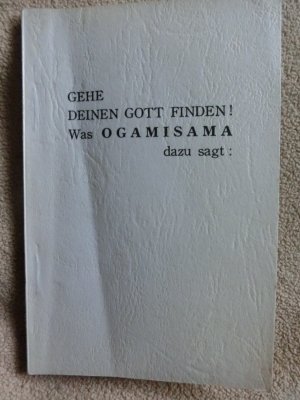 Gehe Deinen Gott finden! Was OGAMISAMA dazu sagt: Weisheitsbücher der Prophetin von Tabuse. UND: Einfache Gottesbotschaft