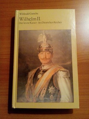 Wilhelm II. - der letzte Kaiser des Deutschen Reiches - Eine Biographie