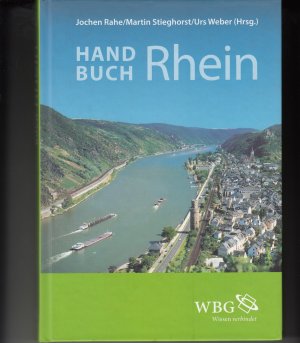 Handbuch Rhein - Fakten und Perspektiven einer europäischen Flusslandschaft - Rahe, Jochen / Stieghorst, Martin / Weber, Urs (Hrsg.)