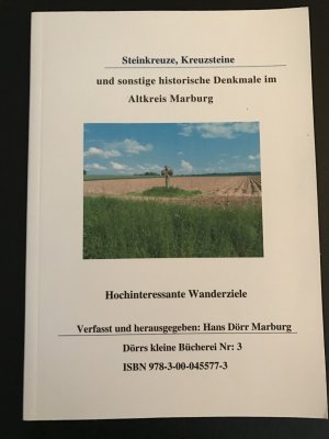 Steinkreuze, Kreuzsteine und sonstige historische Denkmale im Altkreis Marbug - Hochinteressante Wanderziele - Dörr, Hans