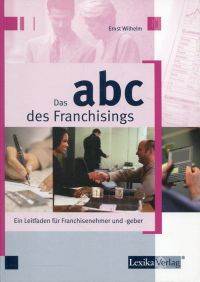 Das  ABC des Franchising., Ein Leitfaden für Franchisenehmer und -geber.