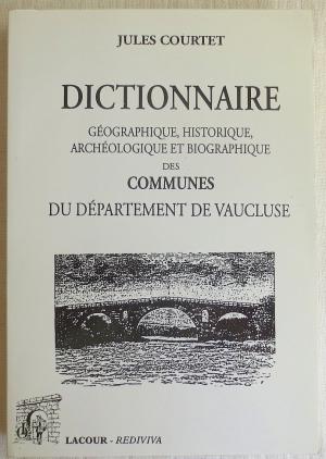 Dictionnaire géographique, géologique, historique, archéologique et biographique des communes du département du Vaucluse - Courtet, Jules