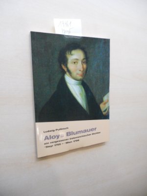 Aloys Blumauer. Ein vergessener österreichischer Dichter * Steyr 1755 - + Wien 1798.