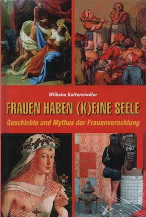 neues Buch – Dr. Wilhelm Kaltenstadler – Frauen haben (k)eine Seele - Geschichte und Mythos der Frauenverachtung