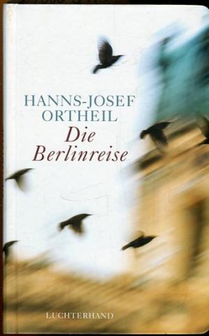 gebrauchtes Buch – Hanns-Josef Ortheil – Die Berlinreise. Roman eines Nachgeborenen.