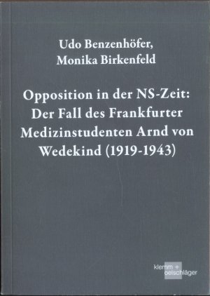 Opposition in der NS-Zeit: Der Fall des Frankfurter Medizinstudenten Arnd von Wedekind (1919-1943) - Udo Benzenhöfer Monika Birkenfeld
