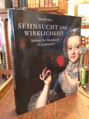 gebrauchtes Buch – Harald Marx – Sehnsucht und Wirklichkeit : Malerei für Dresden im 18. Jahrhundert : Wunschbilder., [Zur Ausstellung der Gemäldegalerie Alte Meister der Staatlichen Kunstsammlungen Dresden, 15. Februar 2009 bis 2. Juni 2009].