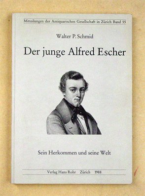 Der junge Alfred Escher. Sein Herkommen und seine Zeit.