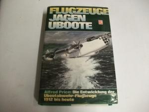 Flugzeuge jagen U-Boote. Die Entwicklung der Ubootabwehr-Flugzeuge 1912 bis heute.