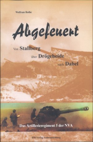 gebrauchtes Buch – Wolfram Rothe – Abgefeuert - Von Stallberg über Drögeheide nach Dabel. Das Artillerieregiment 5 der NVA