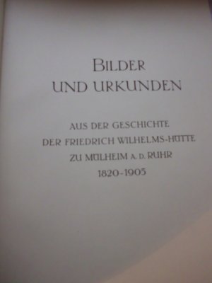 Bilder und Urkunden aus der Geschichte der Friedrich Wilhelms-Hütte zu Mülheim a.d. Ruhr 1820-1905