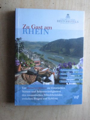 Zu Gast am Rhein - Ein Reise(ver)führer zu historischen Stätten und Sehenswürdigkeiten des romantischen Mittelrheintales zwischen Bingen und Koblenz