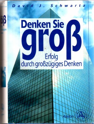 Denken Sie groß! Erfolg durch großzügiges Denken