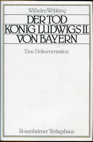 gebrauchtes Buch – Wilhelm Wöbking – Der Tod König Ludwigs II: Eine Dokumentation.