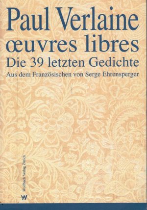 OEUVRES LIBRES. Die 39 letzten Gedichte. Aus dem Französischen von Serge Ehrensperger.