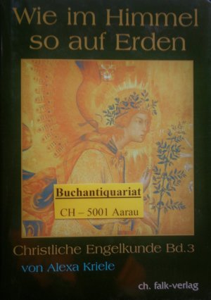 gebrauchtes Buch – Alexa Kriele – Wie im Himmel - so auf Erden - Einführung in die christliche Engelkunde Bd. 3