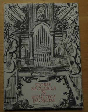 Flores de Musica da Biblioteca da Ajuda. Exposicao de Raridades Musicais Manuscritas e Impressas Dos Seculos XI a XX