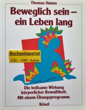 gebrauchtes Buch – Thomas Hanna – Beweglich sein - ein Leben lang - Die heilsame Wirkung körperlicher Bewusstheit. Mit einem Übungsprogramm