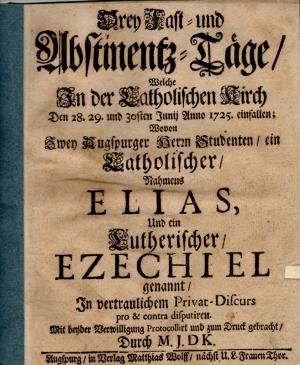 Drey Fast- und Abstinentz-Tage, welche in der katholischen Kirch den 28. 29. Und 30sten Junij Anno 1725 einfallen, wovon zwey Augspurger Herrn Studenten […]