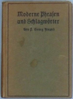 Moderne Phrasen und Schlagwörter. Im Anhange hierzu P. G. Freunds Schrift: Was ein Mann vermag!