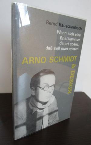 gebrauchtes Buch – Rauschenbach, Bernd  – Arno Schmidt & Design. Wenn sich eine Briefklammer derart sperrt, daß soll man achten.