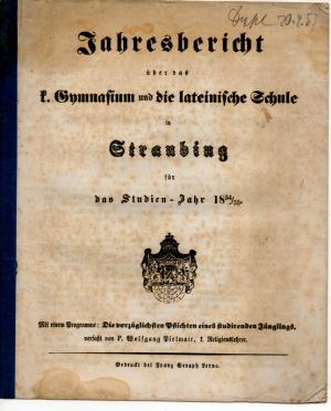 Die vorzüglichsten Pflichten studirenden Jünglings. Jahresber. ü.d. k. Gymnasium und die lateinische Schule in Straubing für das Studien-Jahr 1854/55.