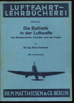 Die Ballistik in der Luftwaffe. Vom Bombenwerfen, Schießen und vom Treffen (Luftfahrt-Lehrbücherei, 12)